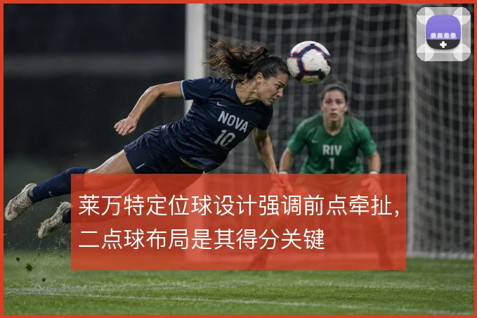 莱万特定位球设计强调前点牵扯，二点球布局是其得分关键