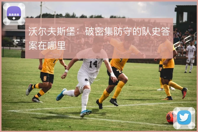沃尔夫斯堡:破密集防守的队史答案在哪里