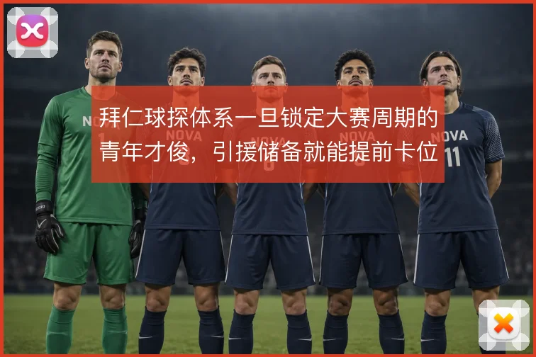 拜仁球探体系一旦锁定大赛周期的青年才俊，引援储备就能提前卡位