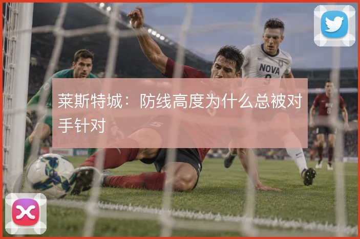 莱斯特城:防线高度为什么总被对手针对