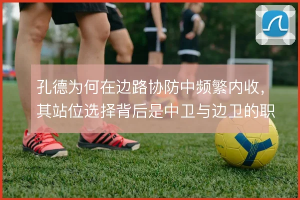 孔德为何在边路协防中频繁内收，其站位选择背后是中卫与边卫的职责切换