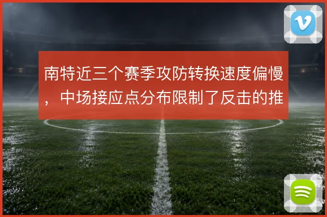 南特近三个赛季攻防转换速度偏慢，中场接应点分布限制了反击的推进效率