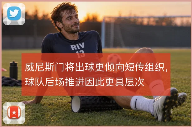 威尼斯门将出球更倾向短传组织，球队后场推进因此更具层次