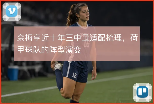 奈梅亨近十年三中卫适配梳理，荷甲球队的阵型演变