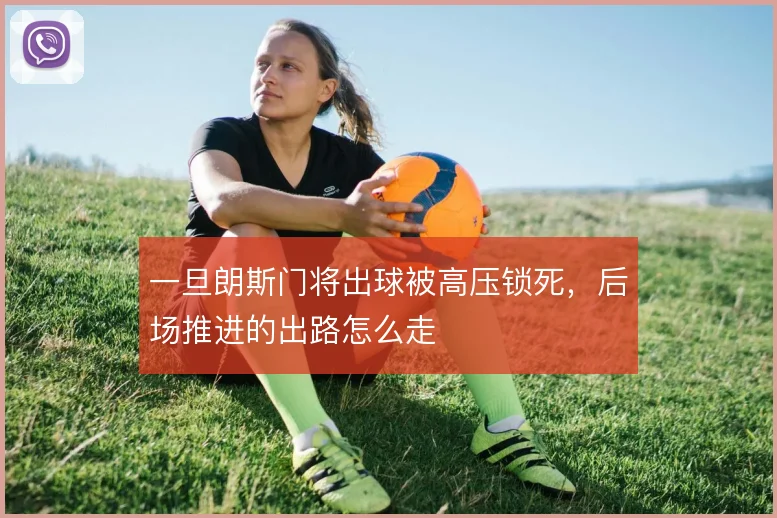 一旦朗斯门将出球被高压锁死,后场推进的出路怎么走