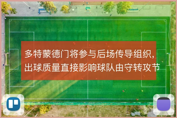 多特蒙德门将参与后场传导组织,出球质量直接影响球队由守转攻节奏