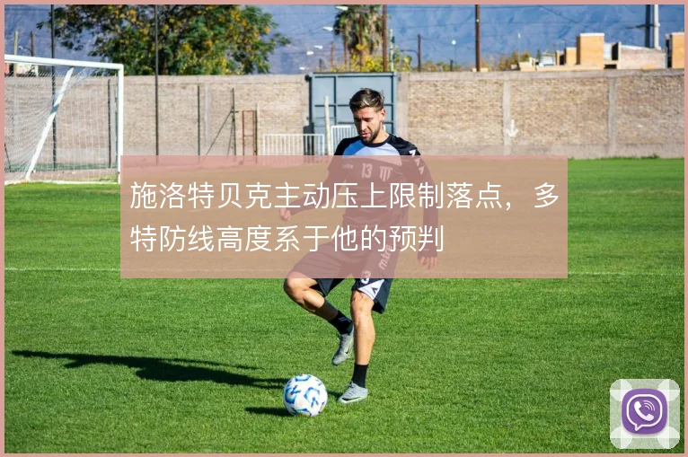 施洛特贝克主动压上限制落点,多特防线高度系于他的预判