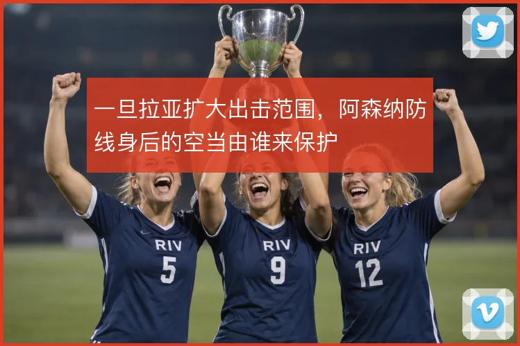一旦拉亚扩大出击范围，阿森纳防线身后的空当由谁来保护