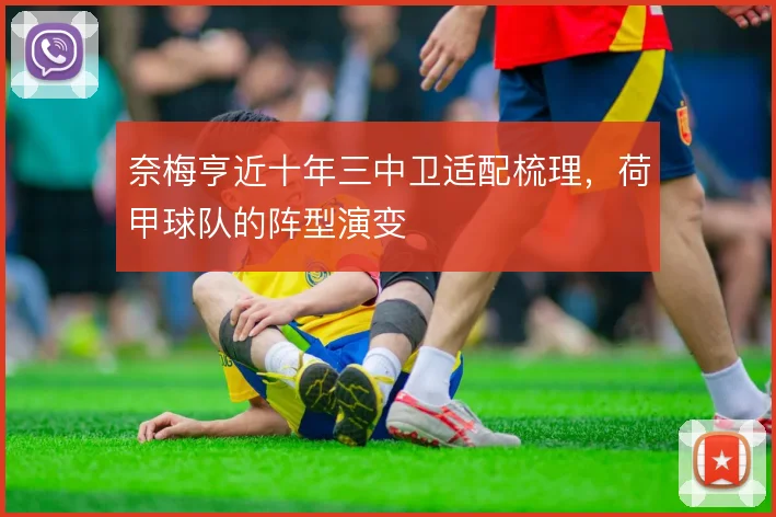 奈梅亨近十年三中卫适配梳理，荷甲球队的阵型演变